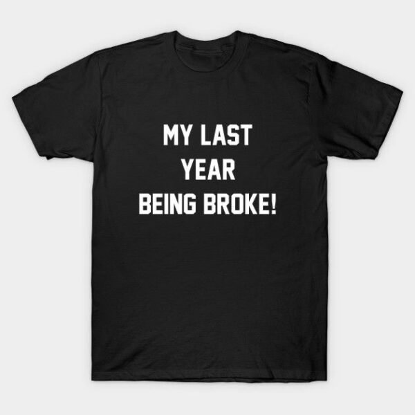 My Last Year Being Broke T-shirt - Image 3